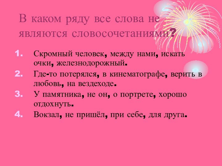 В каком ряду все слова не являются словосочетаниями?Скромный человек, между нами, искать