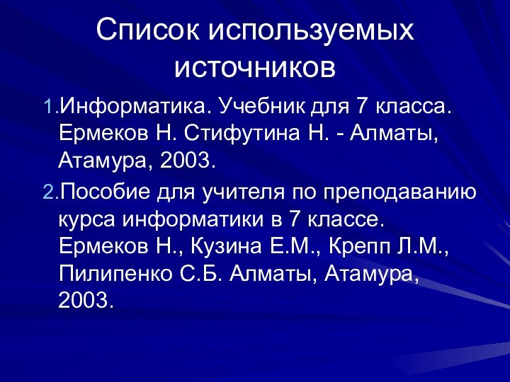 Список используемых источниковИнформатика. Учебник для 7 класса. Ермеков Н. Стифутина Н. -