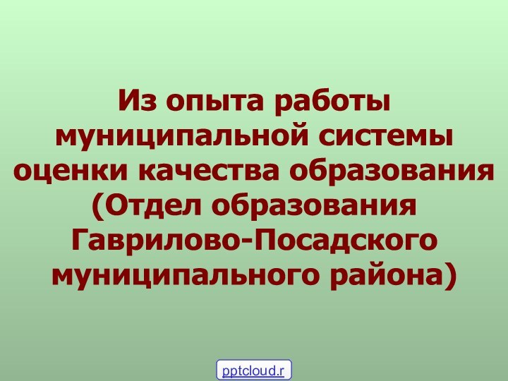 Из опыта работы муниципальной системы оценки качества образования(Отдел образования Гаврилово-Посадского муниципального района)