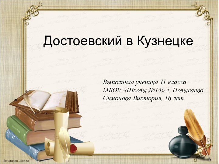 Достоевский в КузнецкеВыполнила ученица 11 класса МБОУ «Школы №14» г. ПолысаевоСимонова Виктория, 16 лет