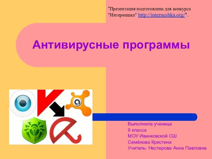 Антивирусные программыВыполнила ученица 9 классаМОУ Иванковской СШСемёнова Кристина Учитель: Нестерова Анна Павловна