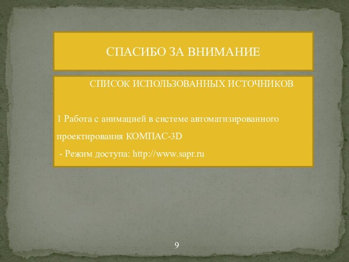 СПАСИБО ЗА ВНИМАНИЕ9СПИСОК ИСПОЛЬЗОВАННЫХ ИСТОЧНИКОВ1 Работа с анимацией в системе автоматизированного проектирования