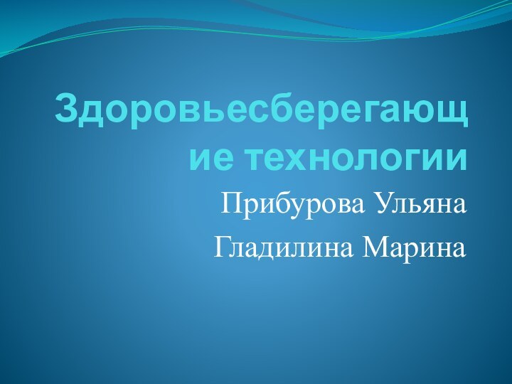 Здоровьесберегающие технологииПрибурова УльянаГладилина Марина