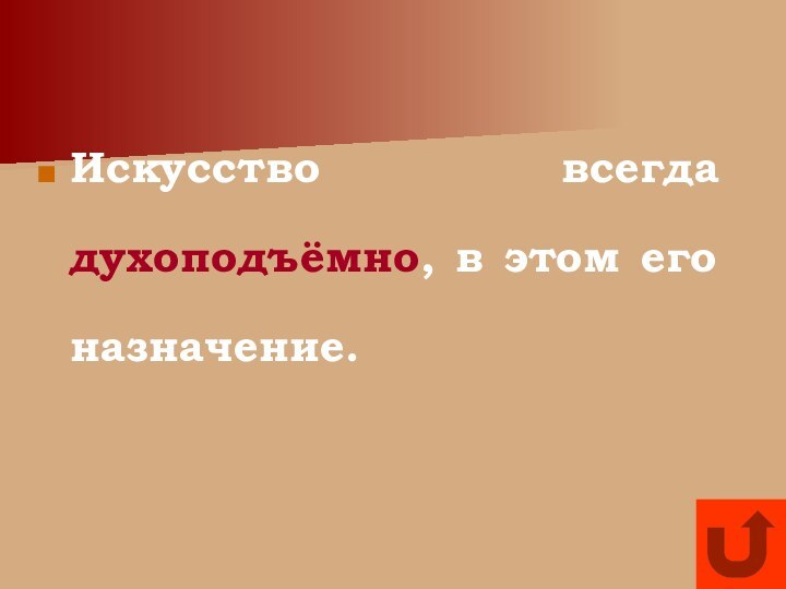 Искусство всегда духоподъёмно, в этом его назначение.