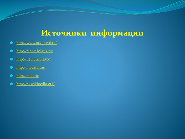 Источники информацииhttp://www.ural-mvd.ru/http://rabotnicheck.ru/http://be5.biz/pravo/http://moderat.ru/http://mail.ru/http://ru.wikipedia.org/