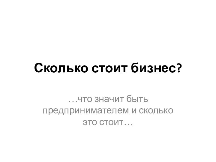 Сколько стоит бизнес?…что значит быть предпринимателем и сколько это стоит…