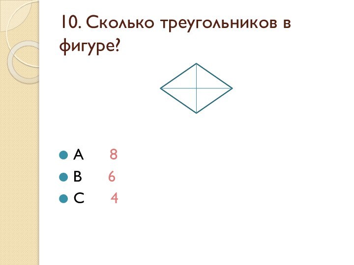 10. Сколько треугольников в фигуре?A   8B   6C   4