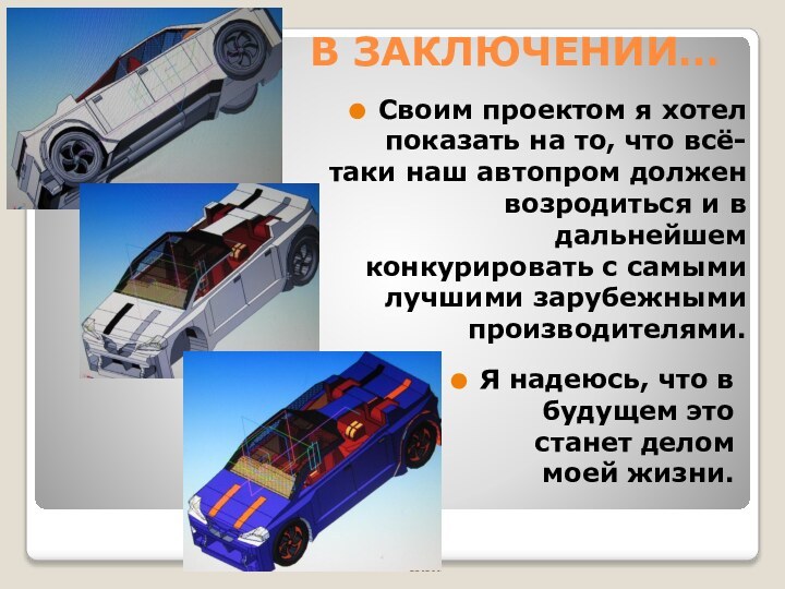 В ЗАКЛЮЧЕНИИ…Своим проектом я хотел показать на то, что всё-таки наш автопром