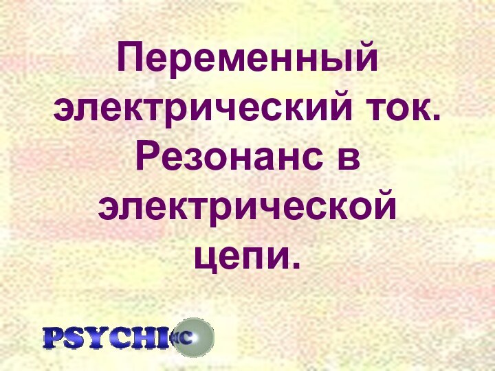 Переменный электрический ток. Резонанс в электрической цепи.