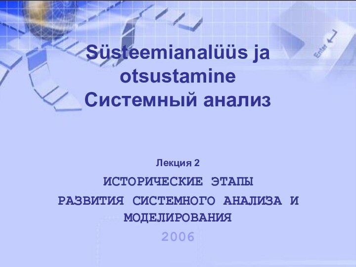 Süsteemianalüüs ja otsustamine  Системный анализ Лекция 2 ИСТОРИЧЕСКИЕ ЭТАПЫ РАЗВИТИЯ СИСТЕМНОГО АНАЛИЗА И МОДЕЛИРОВАНИЯ2006