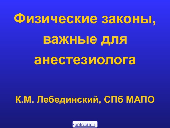 Физические законы, важные для анестезиолога  К.М. Лебединский, СПб МАПО