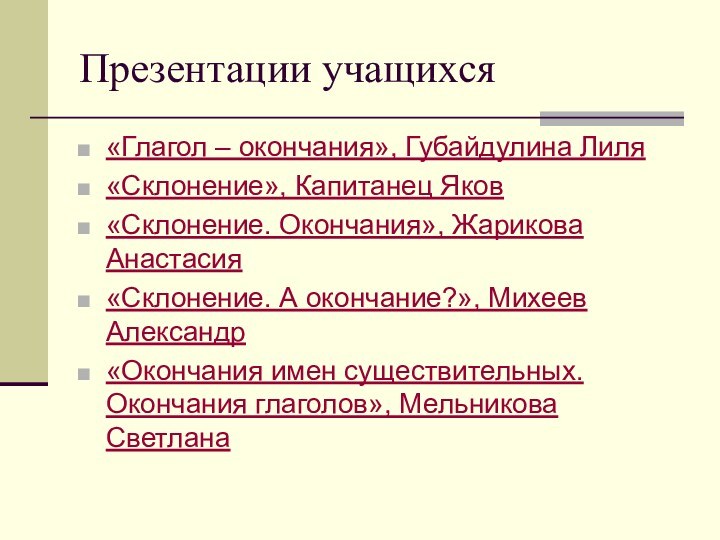 Презентации учащихся«Глагол – окончания», Губайдулина Лиля«Склонение», Капитанец Яков«Склонение. Окончания», Жарикова Анастасия«Склонение. А