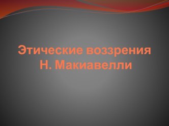 Этические ввозрения Н. Макиавелли