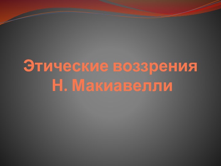 Этические воззрения   Н. Макиавелли