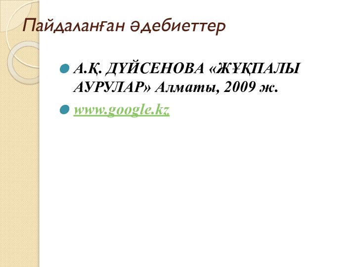 Пайдаланған әдебиеттер  А.Қ. ДҮЙСЕНОВА «ЖҰҚПАЛЫ АУРУЛАР» Алматы, 2009 ж.www.google.kz