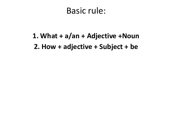 Basic rule: 1. What + a/an + Adjective +Noun2. How + adjective + Subject + be