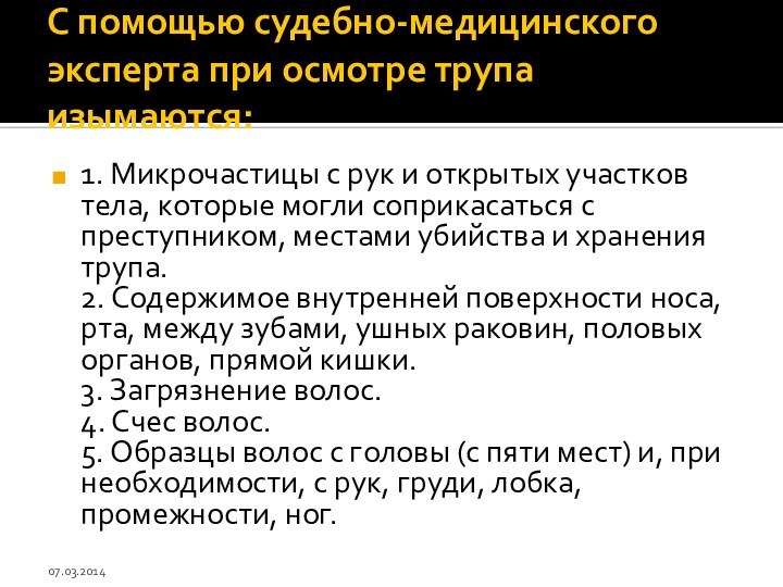 С помощью судебно-медицинского эксперта при осмотре трупа изымаются:1. Микрочастицы с рук и