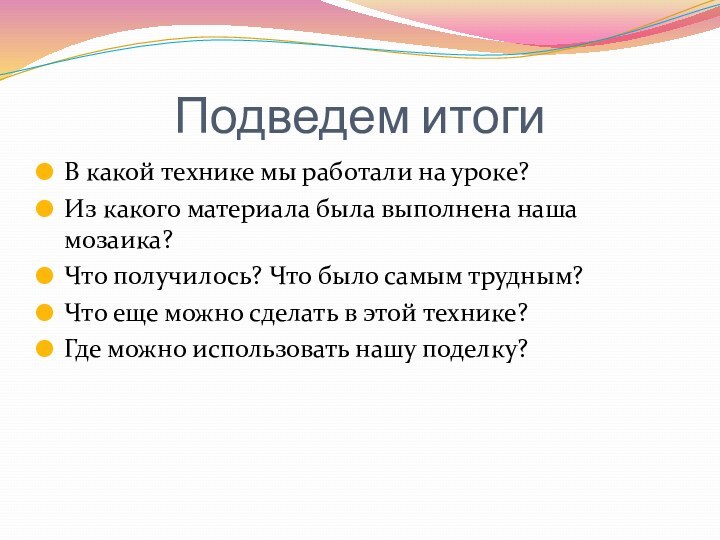 Подведем итогиВ какой технике мы работали на уроке?Из какого материала была выполнена