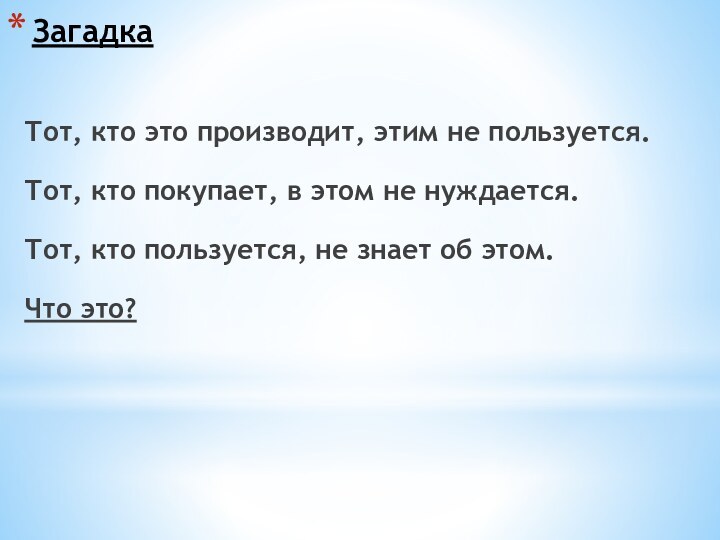 ЗагадкаТот, кто это производит, этим не пользуется.Тот, кто покупает, в этом не