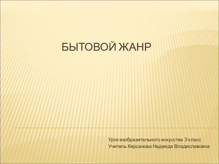 Бытовой жанрУрок изобразительного искусства 3 классУчитель Кирсанова Надежда Владиславовна