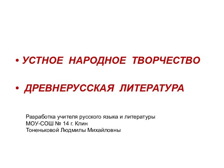 УСТНОЕ НАРОДНОЕ ТВОРЧЕСТВО ДРЕВНЕРУССКАЯ ЛИТЕРАТУРАРазработка учителя русского языка и литературы МОУ-СОШ №