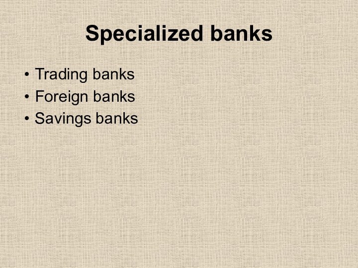 Specialized banksTrading banks Foreign banks Savings banks