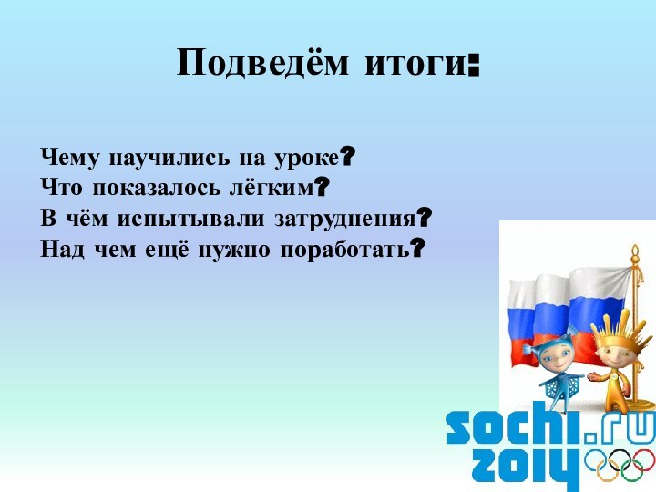 Подведём итоги:Чему научились на уроке?Что показалось лёгким?В чём испытывали затруднения?Над чем ещё нужно поработать?