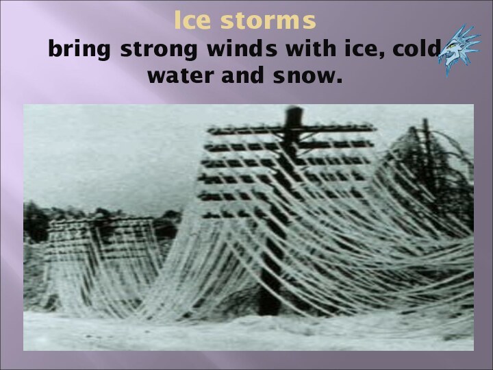 Ice storms bring strong winds with ice, cold water and snow.