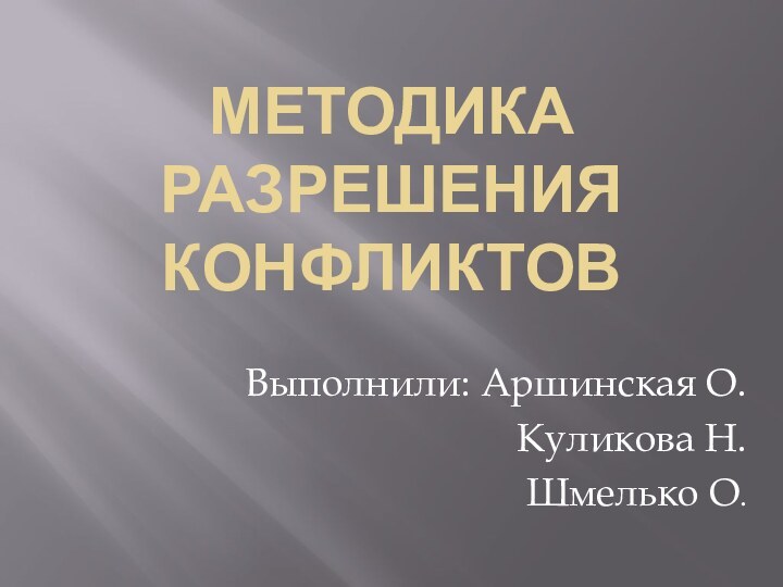 Методика Разрешения КонфликтовВыполнили: Аршинская О.Куликова Н.Шмелько О.