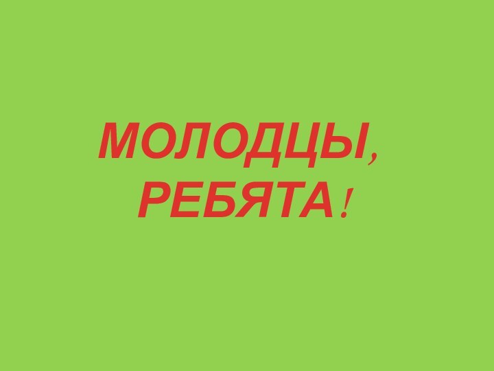 МОЛОДЦЫ, РЕБЯТА!