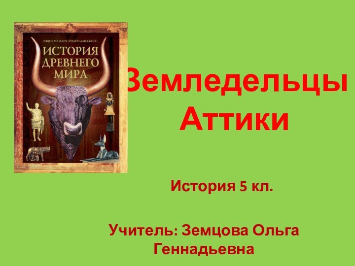 Земледельцы Аттики     История 5 кл.Учитель: Земцова Ольга Геннадьевна