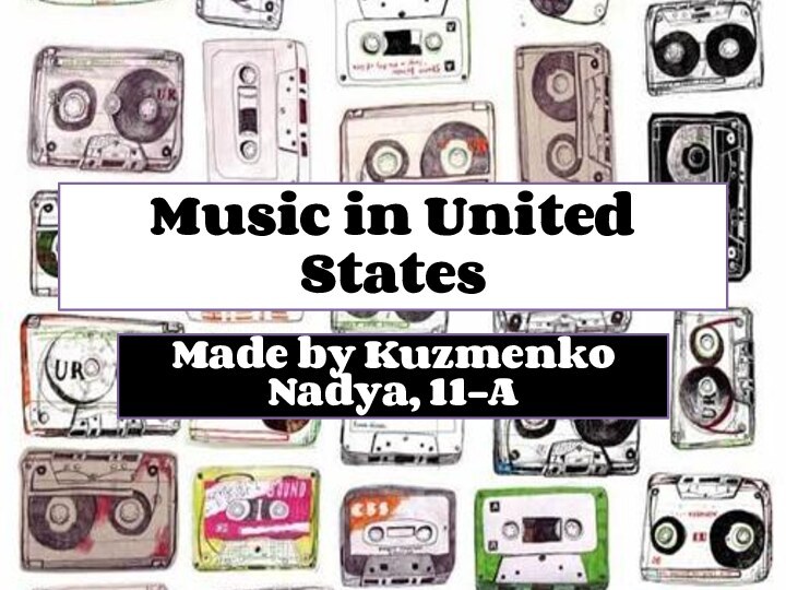 Music in United StatesMade by Kuzmenko Nadya, 11-A