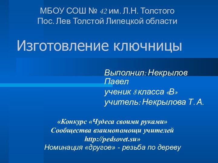 Изготовление ключницыВыполнил: Некрылов Павелученик 8 класса «В»учитель: Некрылова Т. А.«Конкурс «Чудеса своими