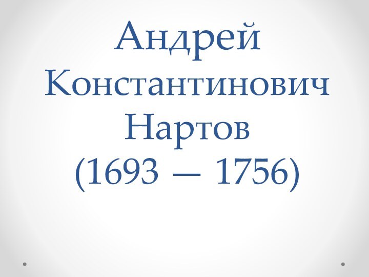 Андрей Константинович Нартов  (1693 — 1756)