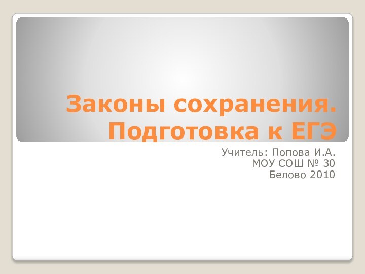 Законы сохранения. Подготовка к ЕГЭУчитель: Попова И.А. МОУ СОШ № 30Белово 2010