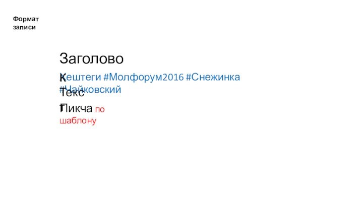 Формат записиХештеги #Молфорум2016 #Снежинка #ЧайковскийЗаголовокТекстПикча по шаблону