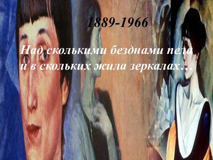 Над сколькими безднами пела и в скольких жила зеркалах…1889-1966