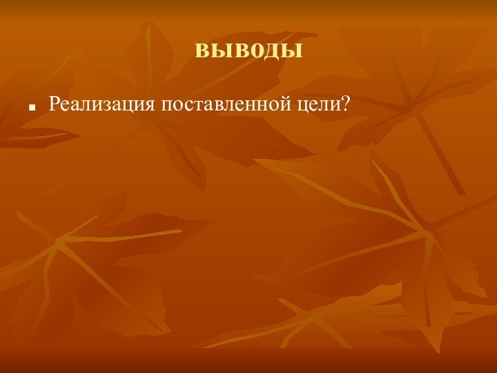 выводыРеализация поставленной цели?