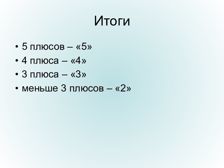 Итоги5 плюсов – «5»4 плюса – «4»3 плюса – «3»меньше 3 плюсов – «2»