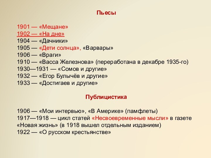 Пьесы1901 — «Мещане»1902 — «На дне»1904 — «Дачники»1905 — «Дети солнца», «Варвары»1906