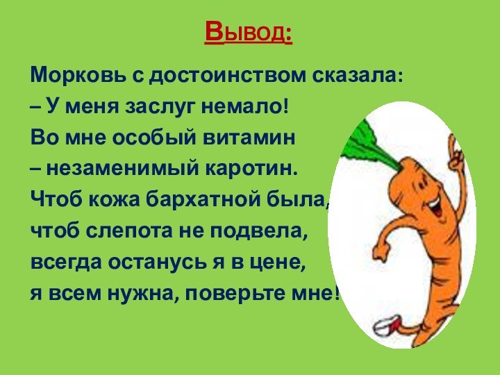 Вывод: Морковь с достоинством сказала: – У меня заслуг немало!Во мне особый