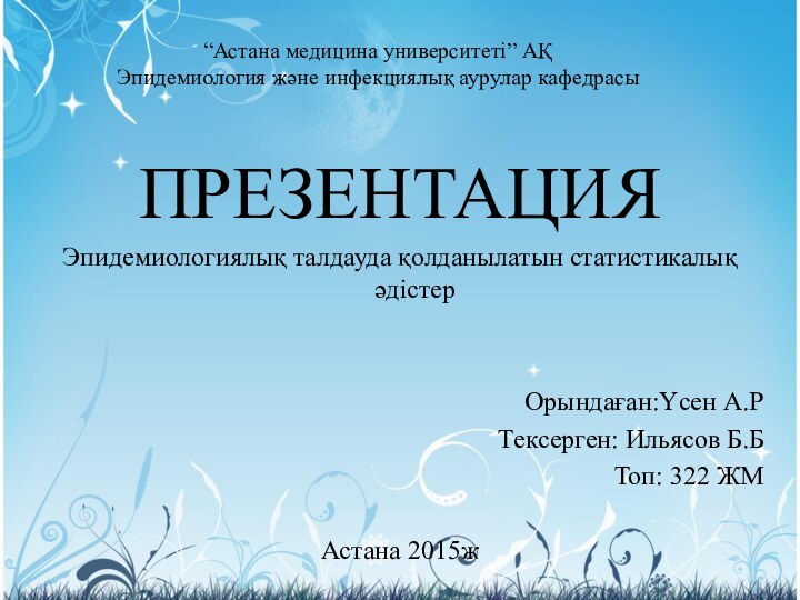 “Астана медицина университеті” АҚ Эпидемиология және инфекциялық аурулар кафедрасыПРЕЗЕНТАЦИЯЭпидемиологиялық талдауда қолданылатын статистикалық