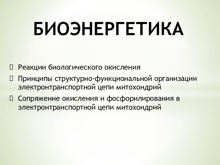 Реакции биологического окисленияПринципы структурно-функциональной организации электронтранспортной цепи митохондрийСопряжение окисления и фосфорилирования в электронтранспортной цепи митохондрийБИОЭНЕРГЕТИКА