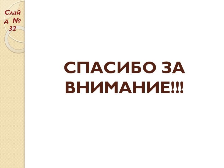 СПАСИБО ЗА ВНИМАНИЕ!!!Слайд № 32