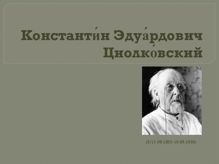 Константи́н Эдуа́рдович Циолко́вский(5/17.09.1857-19.09.1935)