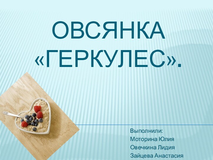 Овсянка «Геркулес».Выполнили:Моторина ЮлияОвечкина ЛидияЗайцева Анастасия