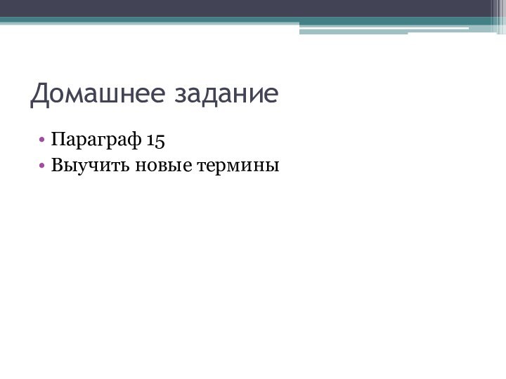 Домашнее заданиеПараграф 15Выучить новые термины