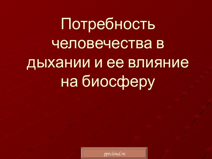 Потребность человечества в дыхании и ее влияние на биосферу