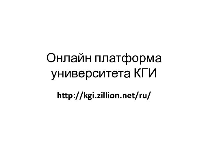 Онлайн платформа университета КГИ http://kgi.zillion.net/ru/