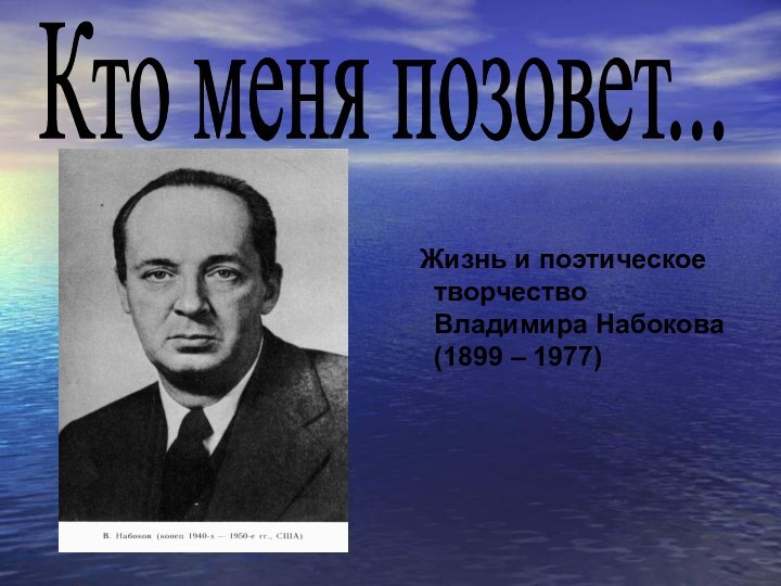 Жизнь и поэтическое творчество Владимира Набокова (1899 – 1977)Кто меня позовет...
